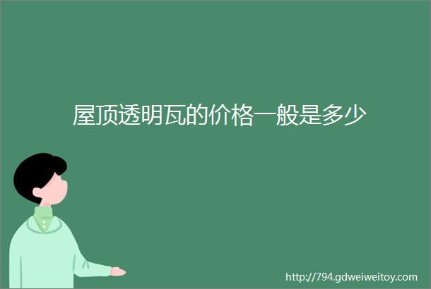 屋顶透明瓦的价格一般是多少